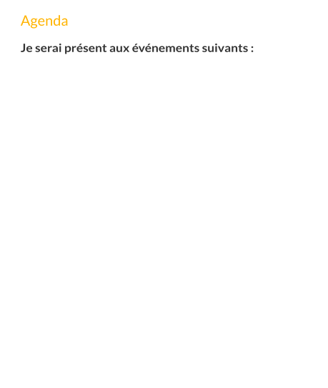 Agenda  Je serai présent aux événements suivants :